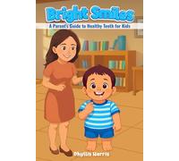 Bright Smiles: A Parent's Guide to Health Teeth for Kids