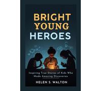 Bright Young Heroes: Inspiring True Stories of Kids Who Made Amazing Discoveries