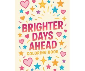 Brighter Days Ahead Coloring Book: Uplifting and Positive Coloring Pages Featuring Encouraging Quotes, Happy Moments, and Feel-Good Designs