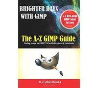 Brighter Days with GIMP: The A-Z GIMP User Guide (Indies Help) - [Version Originale] U C - Abel Books, Gimp Authors (Auteur)