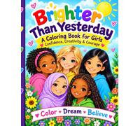 Brighter Than Yesterday: A Coloring Book for Girls: Confidence, Creativity & Courage