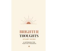 Brighter Thoughts Start Here: A Motivational Lined Notebook for Women: Lined Pages for Positive Thoughts, Gratitude, Dreams, Ideas, Journaling, and Everyday Writing