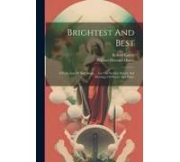 Brightest And Best: A Collection Of New Songs ... For The Sunday School And Meetings Of Prayer And Praise