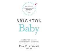Brighton Baby a Revolutionary Organic Approach to Having an Extraordinary Child: The Complete Guide to Preconception and Conception