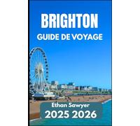 BRIGHTON GUIDE DE VOYAGE 2025 2026: Explorez l'art, l'histoire, la vie nocturne et les destinations à proximité