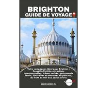 BRIGHTON GUIDE DE VOYAGE: Votre compagnon idéal pour Brighton : Conseils d'initiés, attractions incontournables, trésors cachés, gastronomie locale, ... en plein air, du front de mer aux South Downs