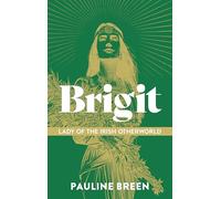Brigit: Lady of the Irish Otherworld: Where Goddess, Saint and Fairy Meet