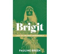 Brigit: Lady of the Irish Otherworld: Where Goddess, Saint and Fairy Meet