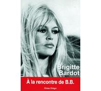 Brigitte Bardot : A la rencontre de B.B.