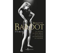 Brigitte Bardot, la femme la plus belle et la plus scandaleuse au monde