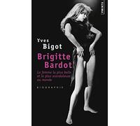 Brigitte Bardot: La femme la plus belle et la plus scandaleuse au monde