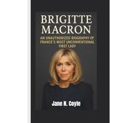 BRIGITTE MACRON: An Unauthorized Biography of France’s Most Unconventional First Lady