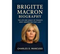BRIGITTE MACRON BIOGRAPHY: The Life And Legacy Of France’s Most Unexpected First Lady