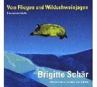 Brigitte Schär - Vom Fliegen und Wildschweinjagen - Literarische Lieder
