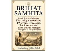 BRIHAT SAMHITA: Recueil de textes Indiens sur l’Astrologie mondiale, l’Astrométéorologie, les Rites sacrés et les Présages pour gérer la vie quotidienne