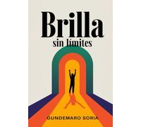 Brilla Sin Límites: Domina Tu Mente Eleva Tu Espíritu Conquista El Mundo