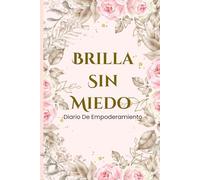 Brilla sin Miedo- Diario de Empoderamiento: Una Guia para reencontrarte contigo y avanzar con amor