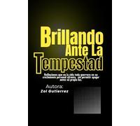 Brillando Ante La Tempestad: Reflexiones que en la vida todo guerrero en su crecimiento personal afronta, sin permitir apagar antes su propia luz