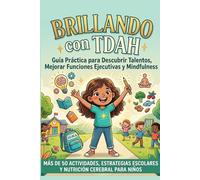 Brillando con TDAH: Guía Práctica para Descubrir Talentos, Mejorar Funciones Ejecutivas y Mindfulness: Más de 50 Actividades, Estrategias Escolares y Nutrición Cerebral para Niños.