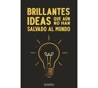 Brillantes Ideas Que Aún No Han Salvado Al Mundo | Diario para Mentes Brillantes con Tiempo Limitado: Para Escribir Lo Que Cambiará Tu Vida... O Al Menos Tu Día
