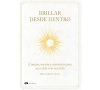 Brillar Desde Dentro: Cuerpo, mente y emoción para una vida con sentido