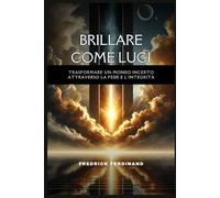 Brillare come luci: trasformare un mondo incerto attraverso la fede e l'integrità