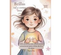 Brillas tal y como eres: Autoestima y gestión emocional para niñas de 8 a 10 años, Con rituales compartidos y diario de brillo