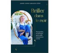 Briller dans le noir - Tout perdre, ou presque, pour enfin commencer à vivre Josée-Anne Sarazin-Cote (Auteur)