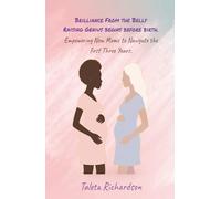 Brilliance from the Belly Raising Genius Begins Before Birth Empowering New Moms to Navigate the First 3 Years
