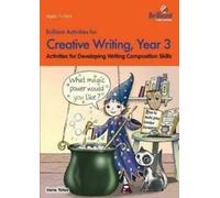Brilliant Activities for Creative Writing, Year 3-Activités pour développer les compétences de composition en écriture