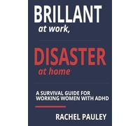 Brilliant at Work, Disaster at Home: Survival Guide for Working Women with ADHD |Action Plans, Cleaning Cheat Sheets, 5-Minute Resets, Simple ... and Practical Planners for Organized Living