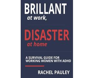 Brilliant at Work, Disaster at Home: Survival Guide for Working Women with ADHD |Action Plans, Cleaning Cheat Sheets, 5-Minute Resets, Simple ... and Practical Planners for Organized Living