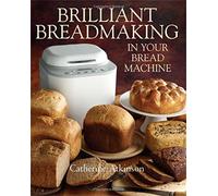 Brilliant Breadmaking in Your Bread Machine