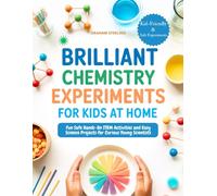 BRILLIANT CHEMISTRY EXPERIMENTS FOR KIDS AT HOME: Fun Safe Hands-On STEM Activities and Easy Science Projects for Curious Young Scientists