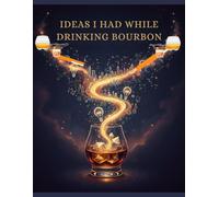 Brilliant Ideas I Had While Drinking Bourbon: From Sip to Solution: Unexpected Strategies for Solving Problems and Boosting Innovation. Gentleman's ... Life-Changing Epiphanies, Unofficial Guide.