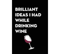 Brilliant Ideas I Had While Drinking Wine: Funny Gag Gift Notebook for co-workers, employees, school, office, meeting, friends, familly (100 pages -6"x9")