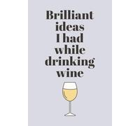 Brilliant Ideas I Had While Drinking Wine: Funny Notebook for Wine Lovers | Perfect Space for Notes, Thoughts, and Creative Ideas | Great Gift for Friends, Co-Workers, and Family