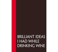 Brilliant Ideas I had While drinking wine: Funny Sarcastic Sayings Notebook for Wine Lover, Women, Office, Family, Employees, Thanksgiving, Christmas (110 pages/ 6"x9")