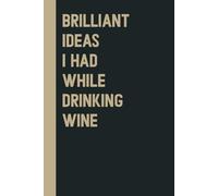 Brilliant Ideas I Had While Drinking wine: Perfect to the Office and Home | Gag Gift Idea for Coworkers | Birthday and Christmas Gift for Friend| Blank 6"x 9" Black Cover
