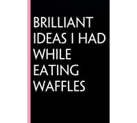 Brilliant Ideas I had While Eating Waffles: Funny Gag Gift Notebook for The Office, Team, Staff, HR, Employees, Friends, School and Workplace (Size 6"x9")