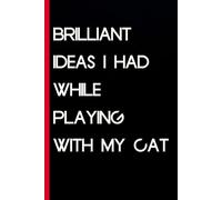 Brilliant Ideas I had While Playing with My Cat: Funny Gag Gift Notebook for The Office, Team, Staff, HR, Employees, Friends, School and Workplace (Size 6"x9")