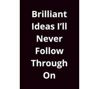 Brilliant Ideas I’ll Never Follow Through On