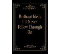 Brilliant Ideas I’ll Never Follow Through On: Funny Notebook for Work, Gag Gift, Boss, Office, Coworker, New Year, Partner. Blank Lined. Sarcastic