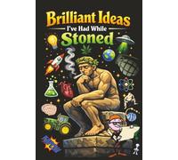 Brilliant Ideas I've Had While Stoned: A Hilarious Notebook for Questionable Thoughts, Genius Ideas, and Forgettable Masterpieces