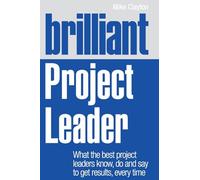 Brilliant Project Leader: What the best project leaders know, do and say to get results, every time