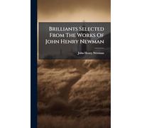 Brilliants Selected From The Works Of John Henry Newman