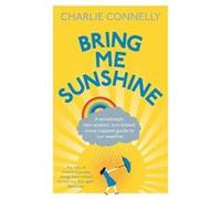 Bring Me Sunshine: A Windswept, Rain-Soaked, Sun-Kissed, Snow-Capped Guide To Our Weather Connelly, Charlie (Auteur)