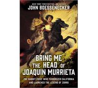 Bring Me the Head of Joaquin Murrieta The Bandit Chief Who Terrorized California and Launched the Legend of Zorro - John Boessenecker - Hanover Square Press - ebook (ePub) - Livre