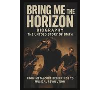 BRING ME THE HORIZON BIOGRAPHY THE UNTOLD STORY OF BMTH: From Metalcore Beginnings to Musical Revolution