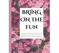 Bring On The Fun: A guided journal to help you express your thoughts daily and build a better tomorrow